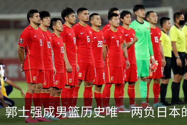 郭士强成男篮历史唯一两负日本的主教练！记者：杜锋接手吧，想不到还有谁了
